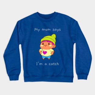 My mom says I'm a catch Crewneck Sweatshirt